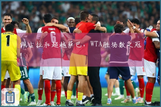 佩古拉和超越萨巴，WTA胜场数之冠！