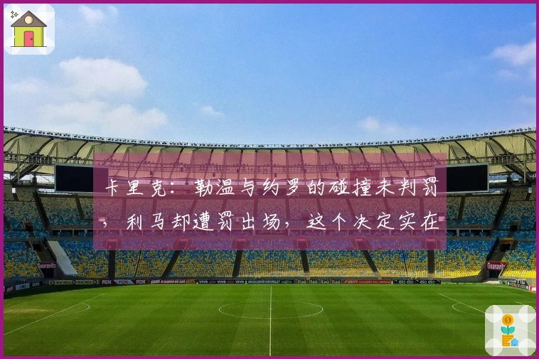 卡里克：勒温与约罗的碰撞未判罚，利马却遭罚出场，这个决定实在匪夷所思