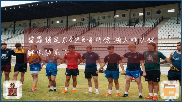 雷霆锁定东&里&肯纳德 湖人难以破解求助无门