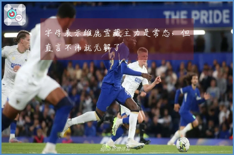 字母表示雄鹿雪藏主力是常态，但直言不讳就无解了